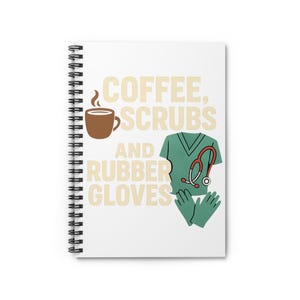 May include: A spiral-bound notebook with a white cover featuring the text "COFFEE, SCRUBS AND RUBBER GLOVES." The design includes a brown coffee mug, a green scrub top with a red stethoscope, and green rubber gloves.