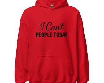 I Can’t People Today Hoodie | Funny Introvert Hoodie | Relatable Anti-Social Humor Sweatshirt