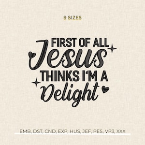May include: An embroidered design with the text "FIRST OF ALL Jesus THINKS I'M A Delight" in black script. The design includes heart and star accents. The words "9 SIZES" are at the top.