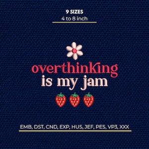May include: An embroidery design featuring a pink and white flower above the red text overthinking and the light pink text is my jam, followed by three red strawberries. The text 9 SIZES 4 to 8 inch and file formats EMB, DST, CND, EXP, HUS, JEF, PES, VP3, XXX appear.