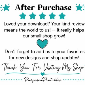 Puede incluir: Un gr&aacute;fico digital blanco con detalles en color verde azulado que presenta el texto After Purchase, una fila de cinco estrellas, y el mensaje Loved your download? Your kind review means the world to us! &mdash; it really helps our small shop grow! seguido de un coraz&oacute;n, texto sobre a&ntilde;adir a favoritos y Thank You For Visiting My Shop sobre el nombre PurposedPrntables.