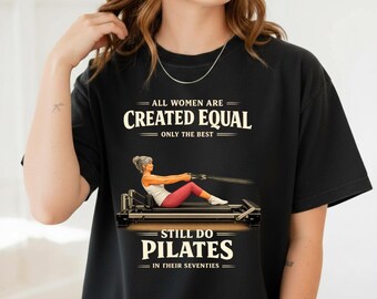 Chemise amusante pour les amateurs de Pilates Toutes les femmes sont créées égales, seules les meilleures font encore des t-shirts Pilates dans leurs années 70