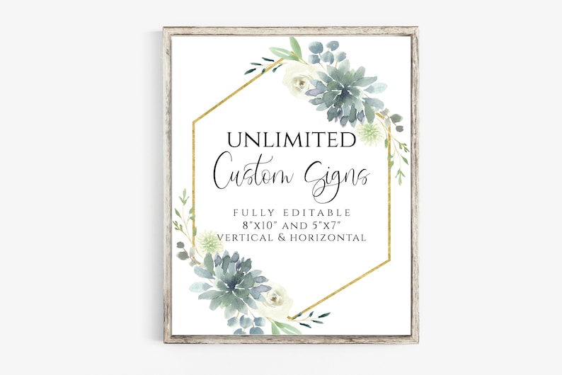 May include: A printable sign with a gold geometric frame and watercolor greenery. The sign says "UNLIMITED Custom Signs" and "FULLY EDITABLE 8"x10" AND 5"x7" VERTICAL & HORIZONTAL".