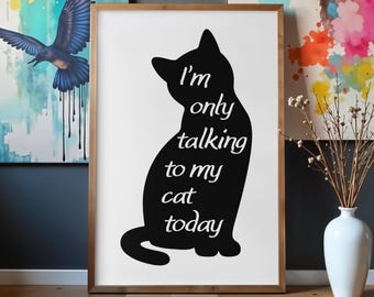 I’m Only Talking to My Cat Today – Funny Cat Quote Printable Wall Art