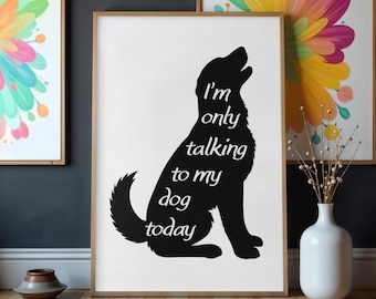 I’m Only Talking To My Dog Today Printable Wall Art Black White Dog Decor