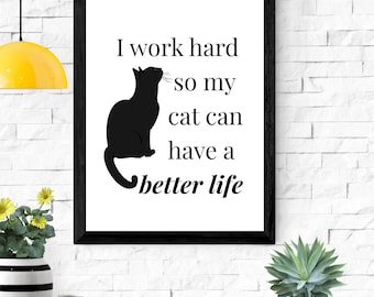 I Work Hard So My Cat Can Have a Better Life – Printable