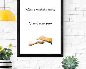 When I Needed a Hand, I Found Your Paw – Dog Lover Printable