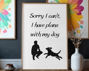 Sorry I Can’t I Have Plans With My Dog Printable Wall Art Black White