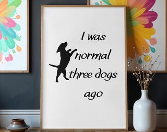 I Was Normal Three Dogs Ago Printable Wall Art Black White Dog Silhouette