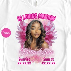 May include: White t-shirt featuring a portrait of a person with angel wings and the text "IN LOVING MEMORY." Below the portrait is the text "Name Here," with "Sunrise" and "Sunset" and dates below. A pink Canva logo is in the corner.