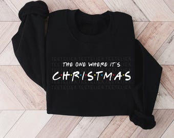 The One Where It's Christmas Sweatshirt Friends Sweatshirt Chandler Bing Sweatshirt Christmas Gift For Friends Fan Unisex Shirt Plus Size