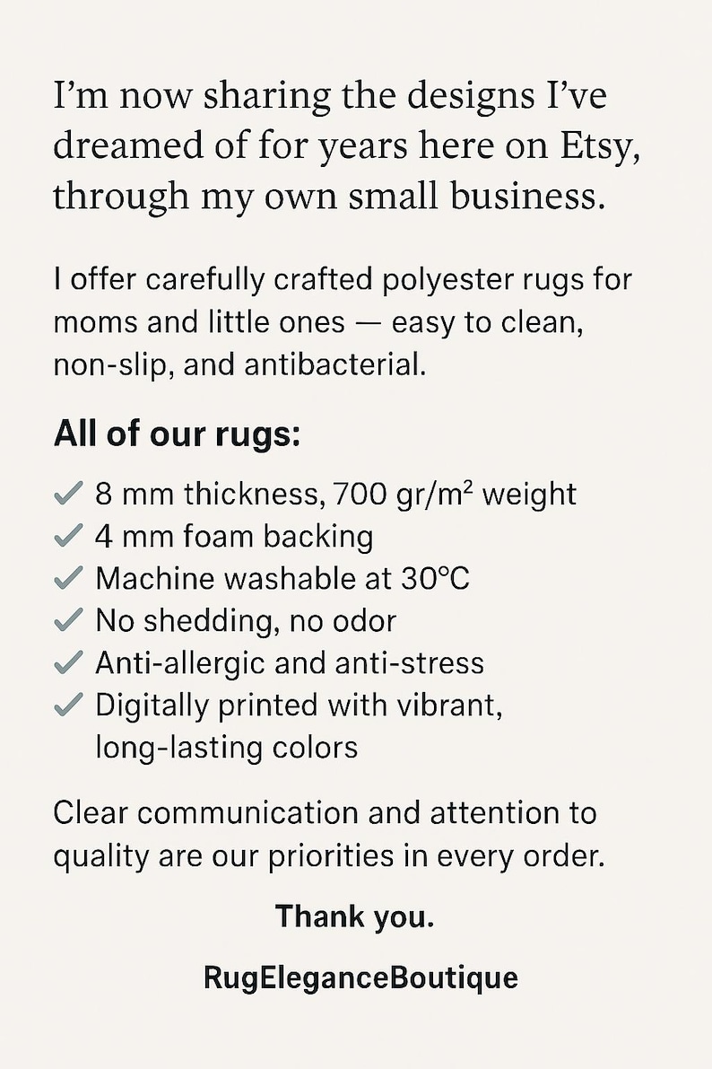 May include: Text on a white background reads: "I'm now sharing the designs I've dreamed of for years here on Etsy..." It lists features of polyester rugs, including 8 mm thickness, 700 gr/m&sup2; weight, and machine washable at 30&deg;C. The shop name is RugEleganceBoutique.