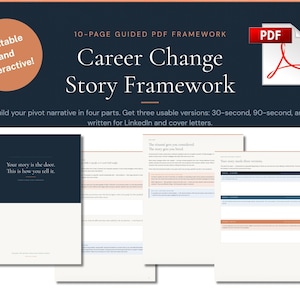 May include: A digital PDF document titled "Career Change Story Framework" with the text "Printable and Interactive!" and "Build your pivot narrative in four parts." The document includes sample pages and a PDF icon.