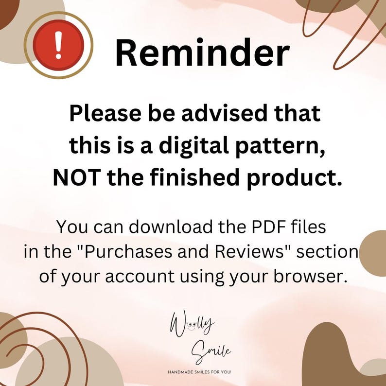 May include: A reminder that this is a digital pattern, not the finished product. You can download the PDF files in the "Purchases and Reviews" section of your account using your browser. The text "Wolly Smile" is at the bottom of the image with the text "Handmade Smiles for You!" underneath.