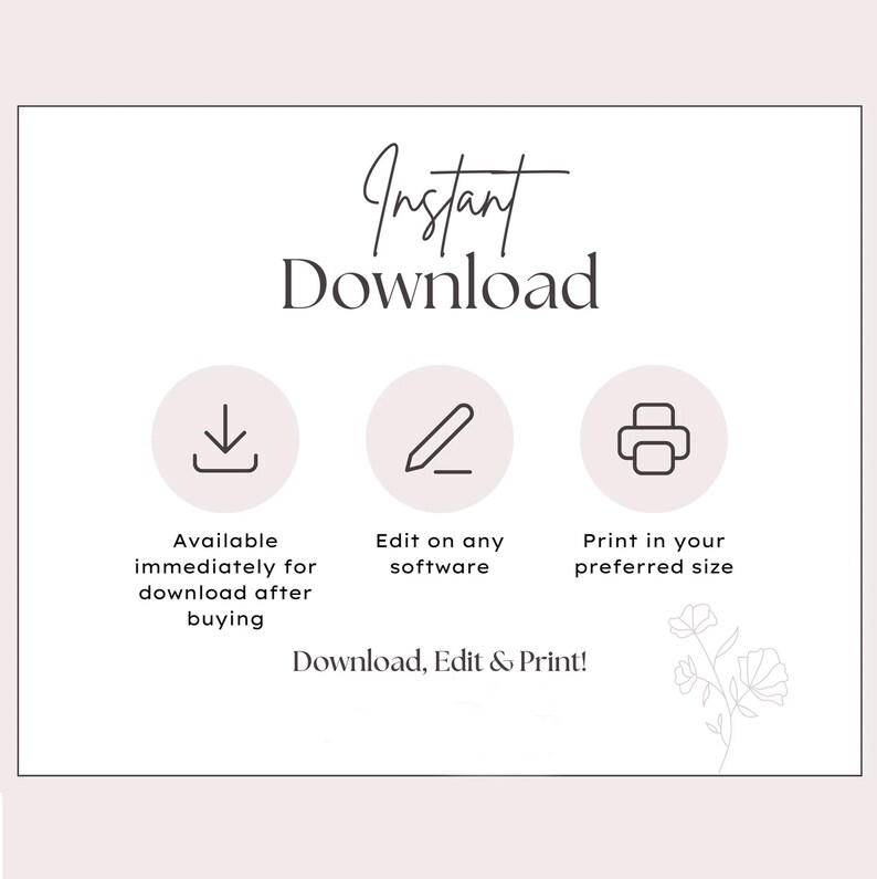 May include: A digital download graphic with the words "Instant Download" in a script font. Below are three circular icons with text: "Available immediately for download after buying", "Edit on any software", and "Print in your preferred size."
