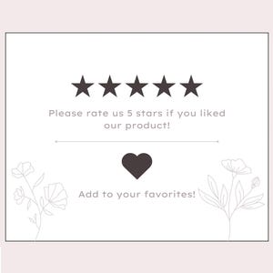 May include: A white card with a message and decorative floral elements. The text reads, "Please rate us 5 stars if you liked our product!" and "Add to your favorites!" with a heart symbol.