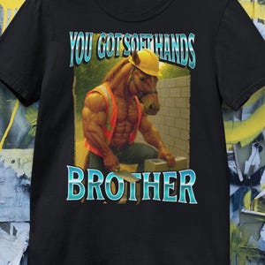 You Got Soft Hand Brother Ironic Construction Worker Horse Meme T-Shirt