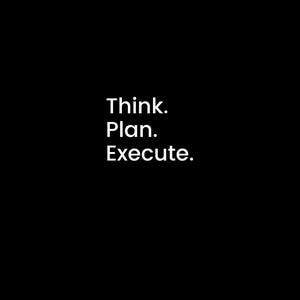 May include: Black background with white text that reads "Think. Plan. Execute." The text is stacked vertically, with each word on a separate line. The image is simple and minimalist, with a focus on the message.