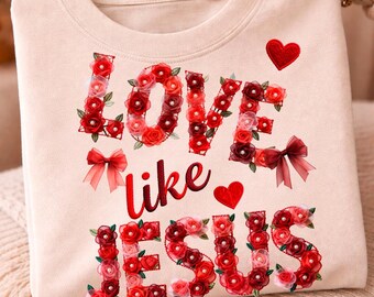 LOVE Like JESUS Sweatshirt Design PNG, Christian Valentine Shirt, Floral Faith Typography, Apparel Print