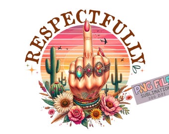 Respectfully Middle Finger Png Retro Vintage Trendy Funny Sarcastic Design Sassy Western Cowgirl Dark Aesthetic Adult Humor Meme Sublimation