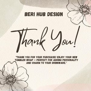 May include: A digital design with the text "Thank You!" in a handwritten style, along with the words "BERI HUB DESIGN" at the top. The design includes floral illustrations and a message about tumbler wraps.