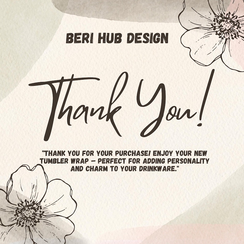May include: A digital design with the text "Thank You!" in a handwritten style, along with the words "BERI HUB DESIGN" at the top. The design includes floral illustrations and a message about tumbler wraps.