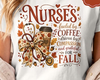 May include: A white t-shirt featuring a graphic design with the text Nurses fueled by COFFEE: driven by COMPASSION and grateful FOR FALL. The design includes a stethoscope, a coffee cup, a large floral bow, and autumn leaves in orange and brown.