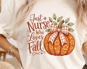 Fall Nurse PNG, Just A Nurse Who Loves Fall PNG, Pumpkin Nurse Sublimation Design, Autumn Nurse Shirt Design, Nurse Gift