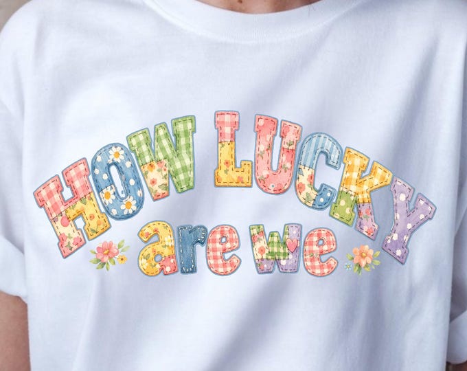 How Lucky Are We PNG Sublimation | Cottagecore Patchwork Shirt Design | Floral Quilt Typography | Vintage Coquette T-Shirt PNG | Bonus