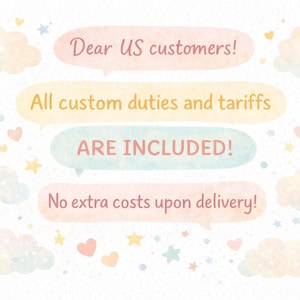 May include: A whimsical illustration with pastel-colored speech bubbles containing text. The text reads "Dear US customers! All custom duties and tariffs ARE INCLUDED! No extra costs upon delivery!" Decorative clouds, stars, and hearts.
