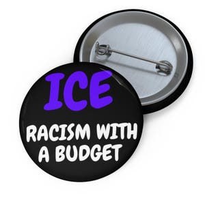 Anti ICE - Racism with a Budget - Pin Button Jacket Purse Clothing Accessory Anywhere Decor