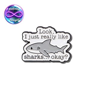 Look, I Just Really Like Sharks...Okay?- Enamel Pin
