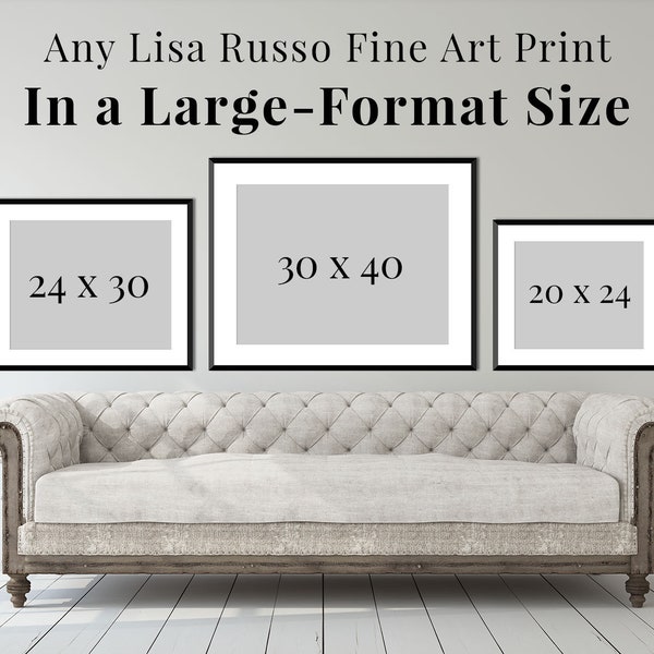 Wall Art • Any Lisa Russo Fine Art Print or Canvas as a Larger Size 20x24," 24x30," or 30x40" Unframed Print