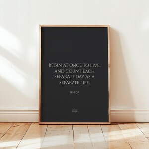 Begin at once to live, and count each separate day as a separate life. – Stoicism Poster, Stoic Wall Art, Seneca Quote Print