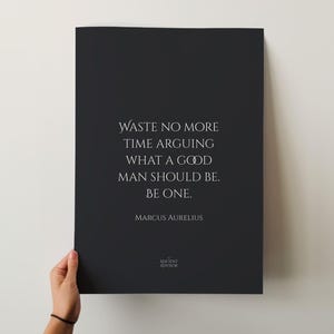 Waste no more time arguing what a good man should be. Be one. – Stoicism Poster, Stoic Wall Art, Marcus Aurelius Quote Print