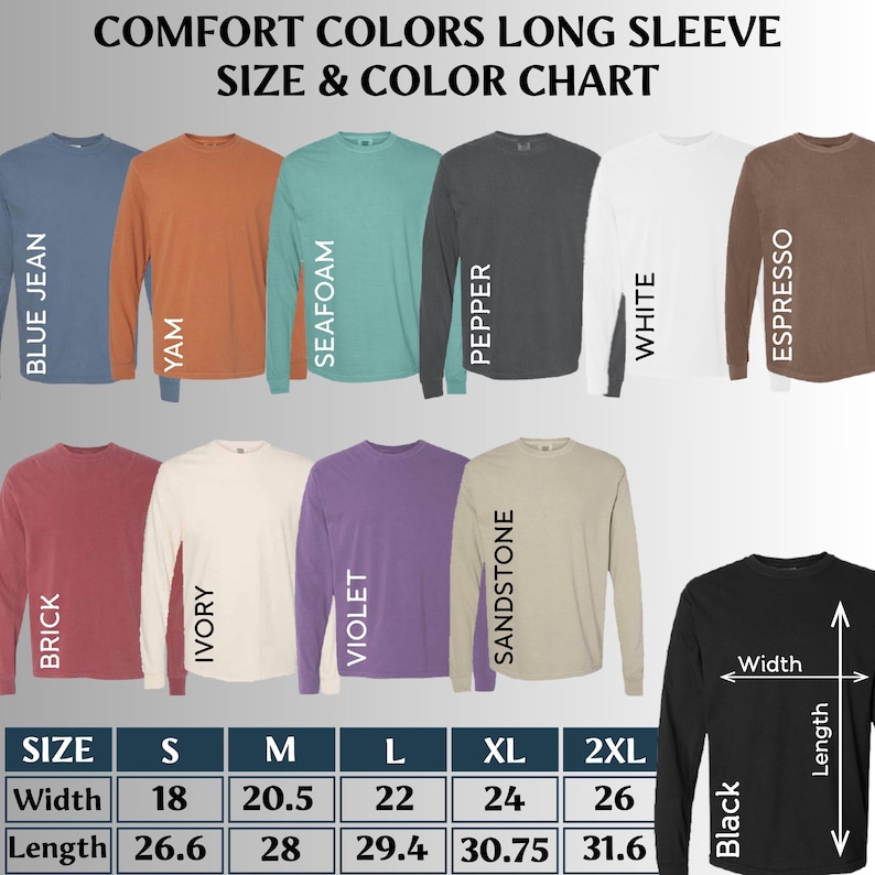 May include: A Comfort Colors long sleeve size and color chart featuring eleven shirts in blue jean, yam, seafoam, pepper, white, espresso, brick, ivory, violet, sandstone, and black. A table displays width and length measurements in inches.