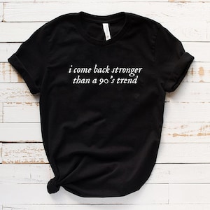 I Come Back Stronger Than a 90s Trend T-shirt, Funny Shirt, 90s T-Shirt, Song Lyric Shirt, Unisex Shirt, Youth, Music Shirt image 1