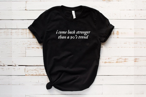 I Come Back Stronger Than a 90s Trend T-shirt, Funny Shirt, 90s T-Shirt, Song Lyric Shirt, Unisex Shirt, Youth, Music Shirt