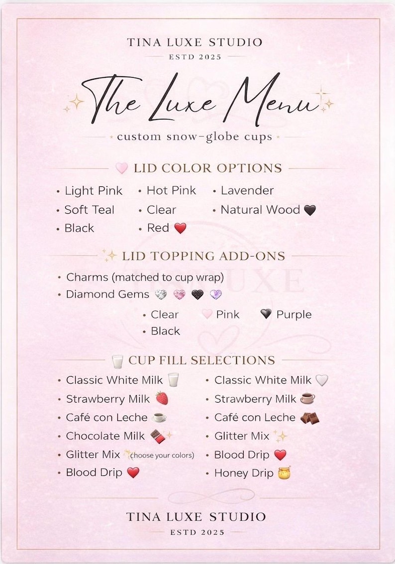 May include: A light pink menu card from Tina Luxe Studio titled The Luxe Menu for custom snow-globe cups. It lists lid color options, lid topping add-ons like charms and diamond gems, and cup fill selections including milk, coffee, and drip styles.