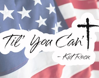 Til You Can't Kid Rock Vinyl Sticker | Water Resistant Decal | Laptops | Water Bottles