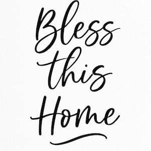 May include: A minimalist design featuring the phrase "Bless this Home" in elegant, flowing black script. The text is centered on a clean white background, creating a simple yet impactful visual.