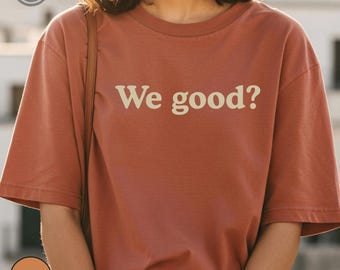 We Good? Comfort Colors Tee (Light Text Edition)
