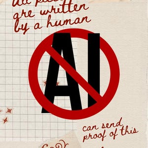 May include: A poster with a vintage aesthetic, featuring the text "All pieces are written by a human" in burgundy script. A red circle with a line through it surrounds the black letters "AI". Additional text states "can send proof of this" and "eg. logs, recordings".