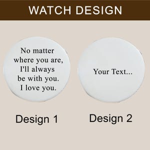 Puede incluir: Dise&ntilde;o de reloj con dos esferas circulares blancas. El dise&ntilde;o 1 tiene el texto "No matter where you are, I'll always be with you. I love you." El dise&ntilde;o 2 tiene el texto "Your Text..."