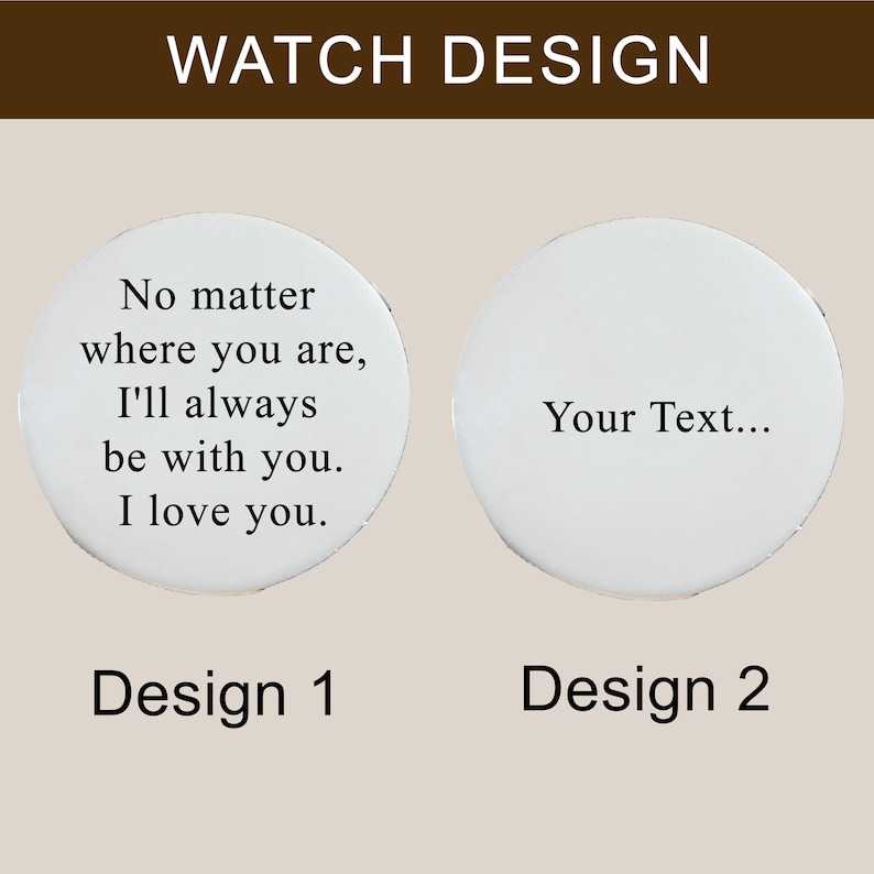 Puede incluir: Dise&ntilde;o de reloj con dos esferas circulares blancas. El dise&ntilde;o 1 tiene el texto "No matter where you are, I'll always be with you. I love you." El dise&ntilde;o 2 tiene el texto "Your Text..."