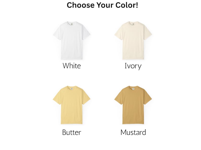 May include: Image featuring four short-sleeved t-shirts in different colors: white, ivory, butter, and mustard. The text "Choose Your Color!" is at the top. Each shirt is displayed on a white background, showcasing the available color options.