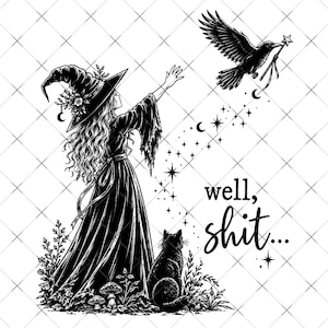 May include: A black and white illustration of a witch in a long dress and pointed hat reaching toward a flying crow holding a star-tipped wand. A cat sits at the witch's feet among mushrooms. The text well, shit... is printed on the right.