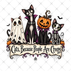 May include: A graphic illustration featuring four cats in Halloween costumes: one as a ghost, one as a vampire, one with a pumpkin head, and one as a skeleton. Below them is a banner with the text "Cats, Because People Are Creepy" and spiderwebs.