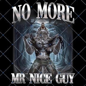 May include: Digital graphic featuring a werewolf transforming, with the words "NO MORE MR NICE GUY" in silver text. The werewolf is ripping off its human skin, revealing its wolf form. The background is a dark forest scene.