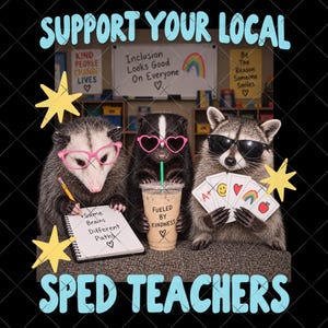 May include: An opossum, a skunk, and a raccoon wearing glasses. The opossum writes in a notebook with text Same Brains Different Paths. The skunk holds a drink with text Fueled By Kindness. The raccoon holds cards with symbols. Text reads SUPPORT YOUR LOCAL SPED TEACHERS.